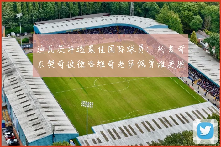 迪瓦茨评选最佳国际球员：约基奇东契奇彼德洛维奇老萨佩贾谁更胜一筹